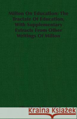 Milton on Education: The Tractate of Education, with Supplementary Extracts from Other Writings of Milton Ainsworth, Oliver Morely 9781406760606 Ainsworth Press