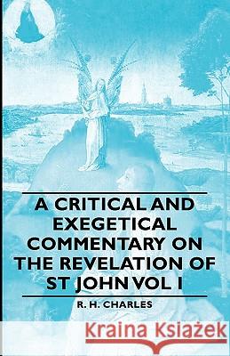 A Critical and Exegetical Commentary on the Revelation of St John Vol I Charles, Robert Henry 9781406761320
