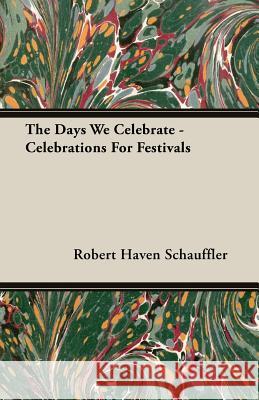 The Days We Celebrate - Celebrations for Festivals Schauffler, Robert Haven 9781406761962 Schauffler Press