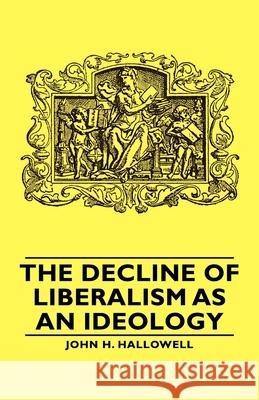 The Decline of Liberalism as an Ideology Hallowell, John H. 9781406762198 Hallowell Press