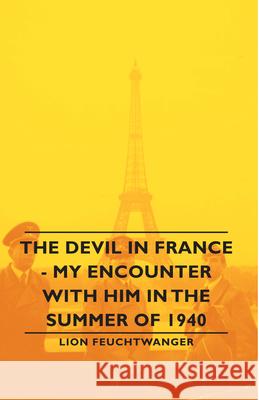 The Devil in France - My Encounter with Him in the Summer of 1940 Feuchtwanger, Lionel 9781406762631 Feuchtwanger Press