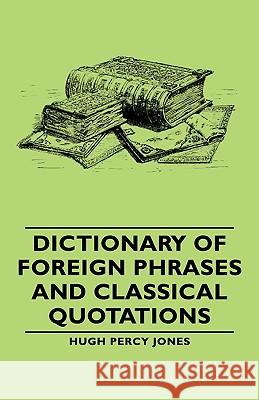 Dictionary Of Foreign Phrases And Classical Quotations Hugh Percy Jones 9781406762877 Read Books