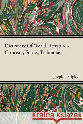 Dictionary Of World Literature - Criticism, Forms, Technique Joseph T. Shipley 9781406762952 Shipley Press