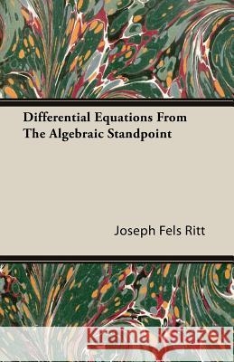 Differential Equations from the Algebraic Standpoint Fels Ritt, Joseph 9781406763034 Fels Ritt Press