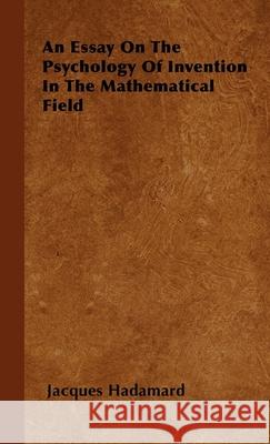 An Essay on the Psychology of Invention in the Mathematical Field Hadamard, Jacques 9781406764192 Hadamard Press