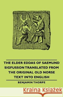 The Elder Eddas of Saemund Sigfusson - Translated from the Original Old Norse Text Into English Thorpe, Benjamin 9781406765281 Thorpe Press