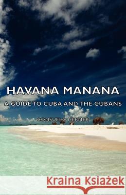 Havana Manana - A Guide To Cuba And The Cubans Consuelo Hermer 9781406766745