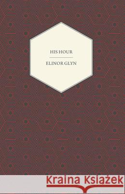 His Hour Elinor Glyn 9781406767506 Glyn Press