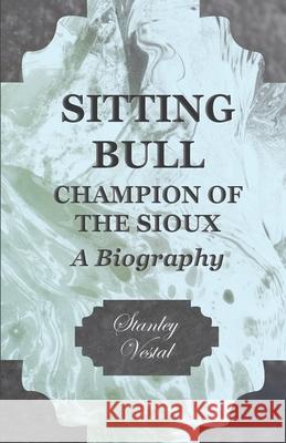 Sitting Bull - Champion Of The Sioux - A Biography Vestal, Stanley 9781406770049 Vintage Cookery Books