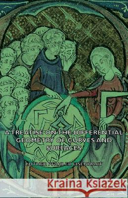 A Treatise on the Differential Geometry of Curves and Surfaces Eisenhart, Luther Pfahler 9781406773866 Schwarz Press