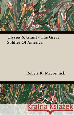 Ulysses S. Grant - The Great Soldier of America McCormick, Robert R. 9781406773965