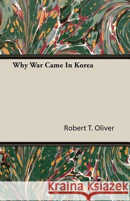 Why War Came in Korea Oliver, Robert T. 9781406776164
