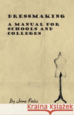 Dressmaking - A Manual for Schools and Colleges Fales, Jane 9781406784312 Fite Press