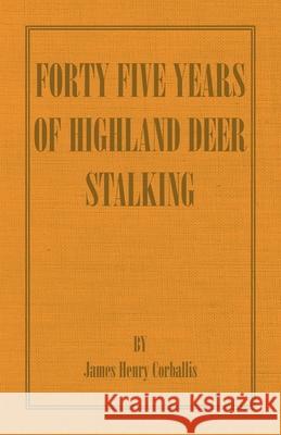 Forty Five Years of Highland Deer Stalking J. H. Corballis 9781406787382 Read Country Books