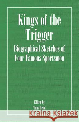 Kings of the Trigger - Biographical Sketches of Four Famous Sportsmen: The Rev. W.B. Daniel, Colonel Peter Hawker, Joe Manton and Captain Horatio Ross Thormanby 9781406787450 Read Country Books
