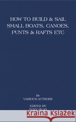 How to Build and Sail Small Boats - Canoes - Punts and Rafts Tony Read 9781406787498