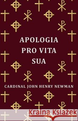 Apologia Pro Vita Sua Cardinal John Henry John Henry Newman 9781406788327