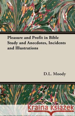 Pleasure and Profit in Bible Study and Anecdotes, Incidents and Illustrations D. L. Moody 9781406788747 Pomona Press