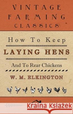 How to Keep Laying Hens and to Rear Chickens W. M. Elkington 9781406789164 Read Country Books