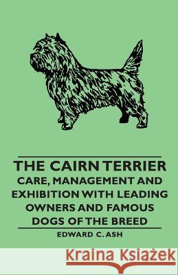 The Cairn Terrier: Care, Management and Exhibition with Leading Owners and Famous Dogs of the Breed Ash, Edward C. C. 9781406789379 Pomona Press