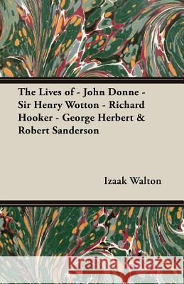 The Lives of - John Donne - Sir Henry Wotton - Richard Hooker - George Herbert & Robert Sanderson Izaak Walton 9781406790542 Pomona Press