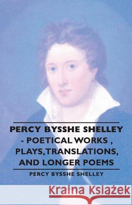 Percy Bysshe Shelley - Poetical Works, Plays, Translations, and Longer Poems Shelley, Percy Bysshe Bysshe 9781406791617 Pomona Press