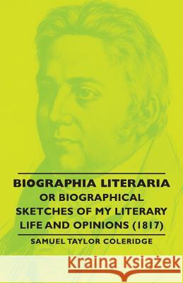 Biographia Literaria - Or Biographical Sketches of My Literary Life and Opinions (1817) Coleridge, Samuel Taylor 9781406792379 Pomona Press