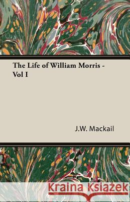 The Life of William Morris - Vol I J. W. Mackail 9781406793154 Pomona Press