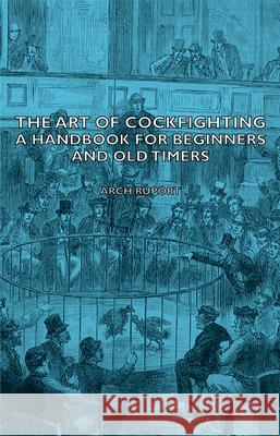 The Art of Cockfighting: A Handbook for Beginners and Old Timers: A Handbook for Beginners and Old Timers Ruport, Arch 9781406795646 Pomona Press