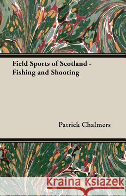 Field Sports of Scotland - Fishing and Shooting Patrick Chalmers 9781406798890
