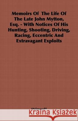 Memoirs of the Life of the Late John Mytton, Esq. - With Notices of His Hunting, Shooting, Driving, Racing, Eccentric and Extravagant Exploits Nimrod 9781406799453 Read Country Books