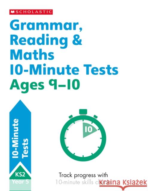 Grammar, Reading & Maths 10-Minute Tests Ages 9-10 Shelley Welsh 9781407183169 Scholastic