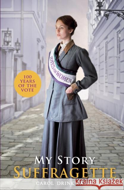 My Story: Suffragette (centenary edition) Carol Drinkwater 9781407186917 My Story