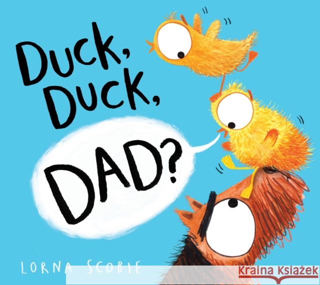 Duck, Duck, Dad? (PB) Lorna Scobie, Lorna Scobie 9781407192505 Scholastic