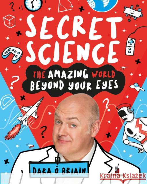 Secret Science: The Amazing World Beyond Your Eyes Dara O Briain 9781407196787 Scholastic