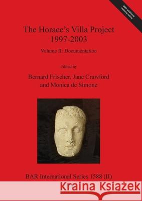 The Horace's Villa Project 1997-2003, Volume II: Report on new fieldwork and research Bernard Frischer, Jane Crawford, Monica De Simone 9781407300030 British Archaeological Reports (Oxford) Ltd