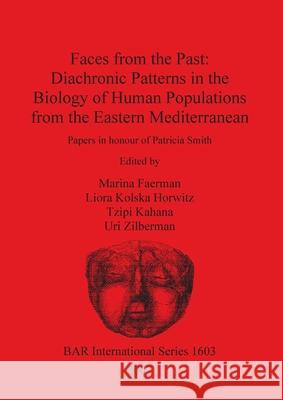 Faces from the Past - Diachronic Patterns in the Biology of Human Populations from the Eastern Mediterranean: Papers in honour of Patricia Smith Faerman, Marina 9781407300207