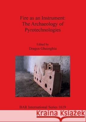 Fire as an Instrument - The Archaeology of Pyrotechnologies Gheorghiu, Dragos 9781407300313