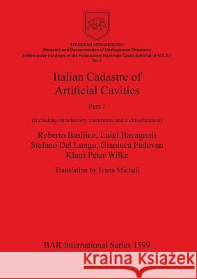 Italian Cadastre of Artificial Cavities Part 1: (Including introductory comments and a classification) Basilico, Roberto 9781407300528