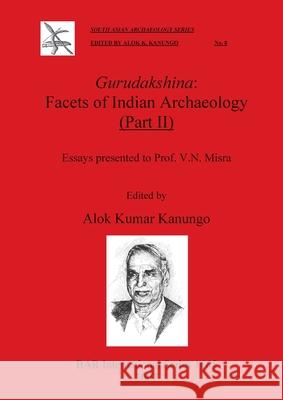 Gurudakshina: Essays Presented to Prof. V.N. Misra Alok Kumar Kanungo 9781407300696