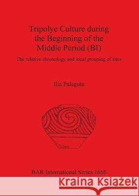 Tripolye Culture during the Beginning of the Middle Period (BI) Palaguta, Ilia 9781407300702 BRITISH ARCHAEOLOGICAL REPORTS