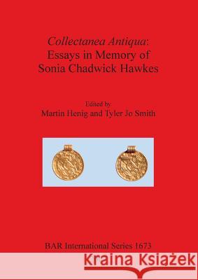 Collectanea Antiqua: Essays in Memory of Sonia Chadwick Hawkes Sonia Chadwick Hawkes 9781407301082