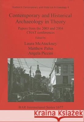 Contemporary and Historical Archaeology in Theory: Papers from the 2003 and 2004 CHAT Conferences McAtackney, Laura 9781407301150