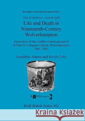 'Out of Darkness, Cometh Light': Life and Death in Nineteenth-Century Wolverhampton Adams, Josephine 9781407301235 British Archaeological Reports