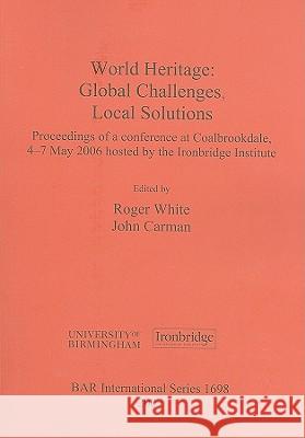 World Heritage: Global Challenges, Local Solutions John Carman Roger White 9781407301402
