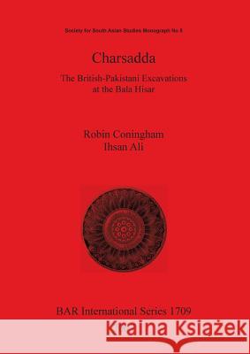 Charsadda: The British-Pakistani Excavations at the Bala Hisar Robin Coningham 9781407301532 Archaeopress