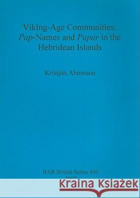 Viking-Age Communities: Pap-Names and Papar in the Hebridean Islands Kristjan Ahronson 9781407301624 British Archaeological Reports
