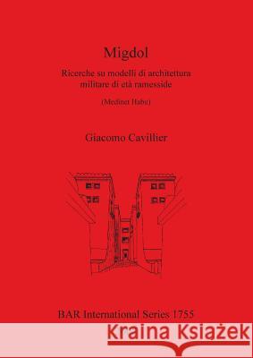 Migdol: Ricerche su modelli di architettura militare di età ramesside (Medinet Habu) Cavillier, Giacomo 9781407301945 British Archaeological Reports