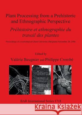 Plant Processing from a Prehistoric and Ethnographic Perspective / Préhistoire et ethnographie du travail des plantes Beugnier, Valérie 9781407302010 Archaeopress