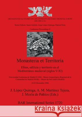 Monasteria et Territoria: Elites, edilicia y territorio en el Mediterráneo medieval (siglos V-XI) López Quiroga, J. 9781407302034 British Archaeological Reports